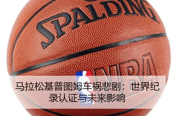 马拉松基普图姆车祸悲剧：世界纪录认证与未来影响