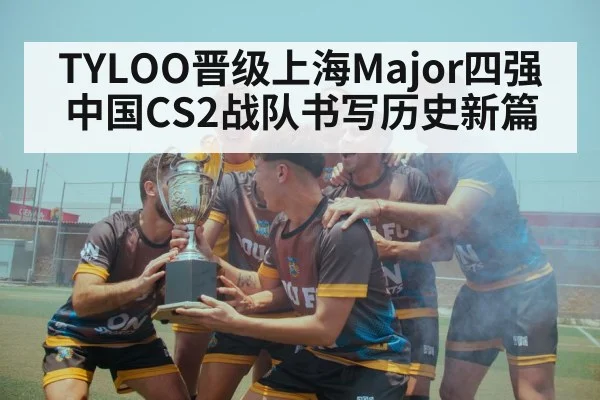 TYLOO晋级上海Major四强 中国CS2战队书写历史新篇