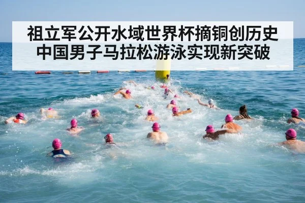 祖立军公开水域世界杯摘铜创历史 中国男子马拉松游泳实现新突破
