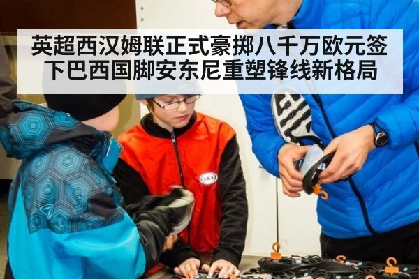 英超西汉姆联正式豪掷八千万欧元签下巴西国脚安东尼重塑锋线新格局