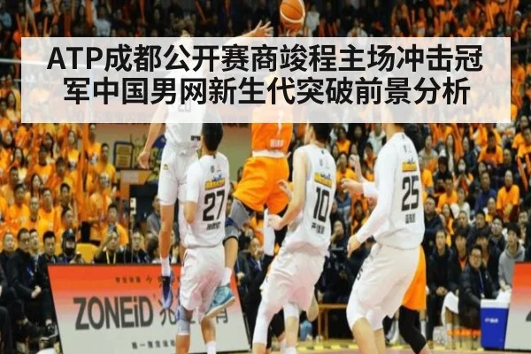 ATP成都公开赛商竣程主场冲击冠军中国男网新生代突破前景分析