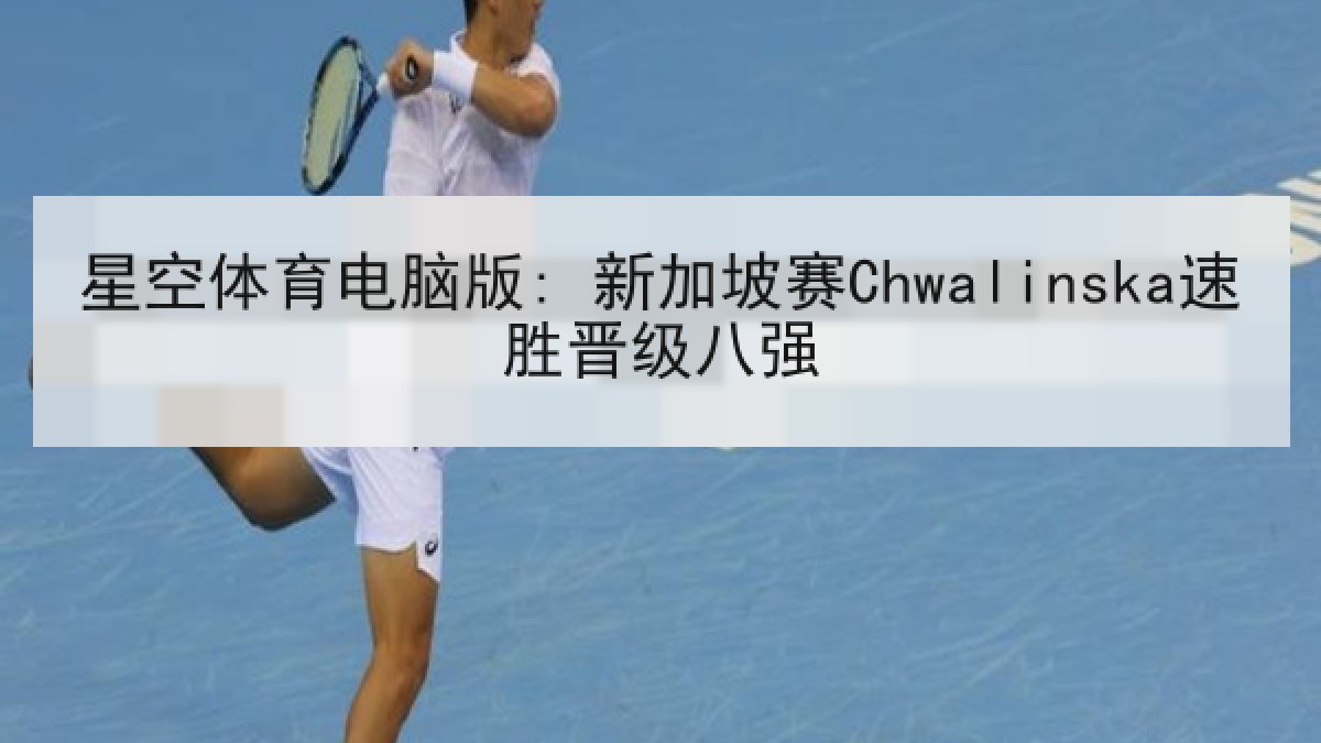 星空体育电脑版: 新加坡赛Chwalinska速胜晋级八强